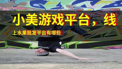 小美游戲平臺,線上水果批發平臺有哪些